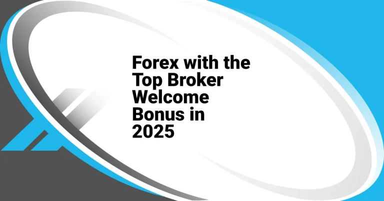 Forex with the Top Broker Welcome Bonus in 2025